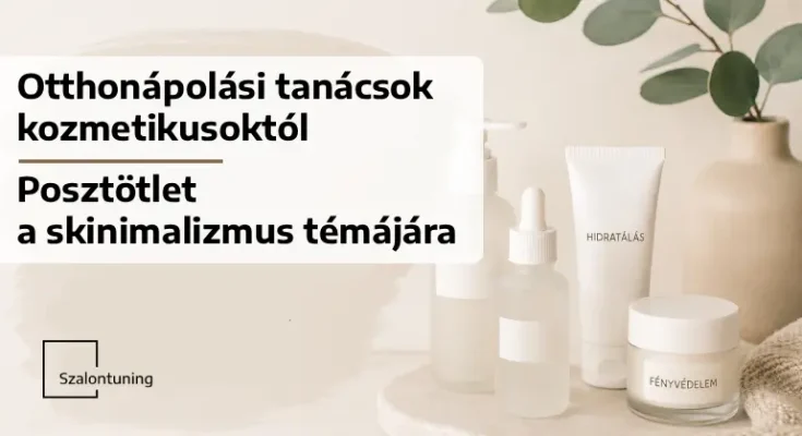 Otthonápolási tanácsok kozmetikusoktól: posztötlet a skinimalizmus témájára