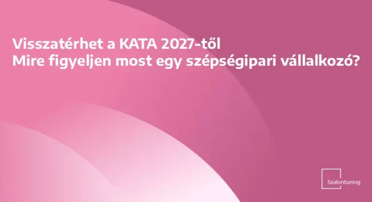 Visszatérhet a KATA 2027-től – Mire figyeljen most egy szépségipari vállalkozó?